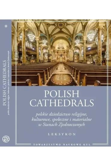 Polish Cathedrals polskie dziedzictwo religijne, kulturowe, społeczne i materialne w Stanach Zjednoczonych. Leksykon Tom 1-2