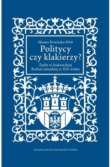 Politycy czy klakierzy? Żydzi w krakowskiej radzie miejskiej w XIX wieku