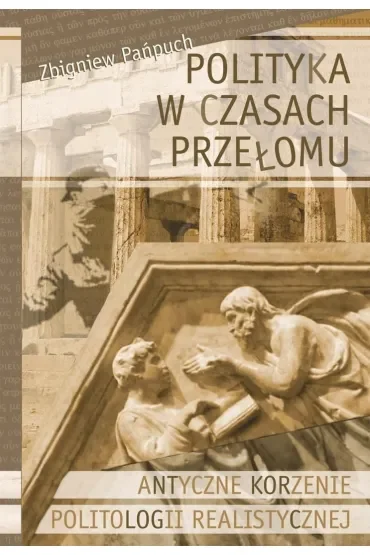 Polityka w czasach przełomu. Antyczne korzenie politologii realistycznej