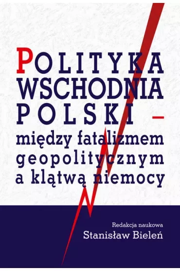 Polityka wschodnia Polski - między fatalizmem geopolitycznym a klątwą niemocy