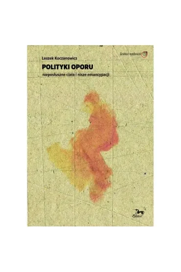 Polityki oporu nieposłuszne ciała i nisze emancypacji