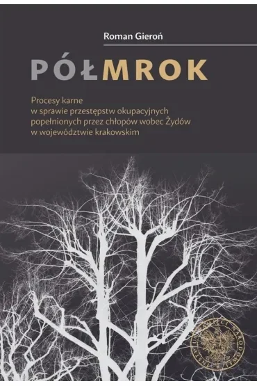 Półmrok. Procesy karne w sprawie przestępstw okupacyjnych popełnionych przez chłopów wobec Żydów w województwie krakowskim