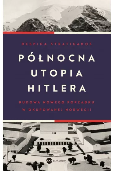 Północna utopia Hitlera. Budowa nowego porządku w okupowanej Norwegii