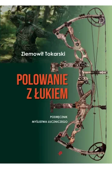 Polowanie z łukiem. Podręcznik myślistwa łuczniczego