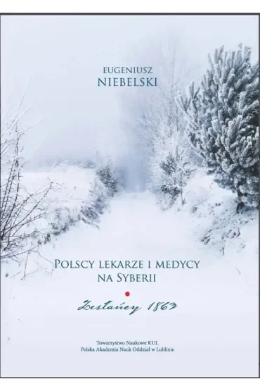 Polscy lekarze i medycy na Syberii. Zesłańcy 1863. Niebelski Eugeniusz