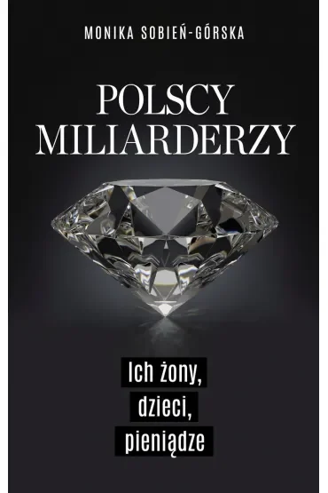 Polscy miliarderzy. Ich żony, dzieci, pieniądze