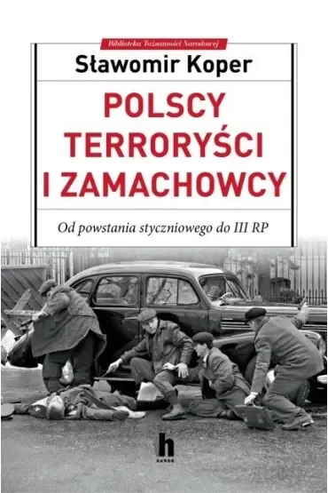Polscy terroryści i zamachowcy. Od powstania styczniowego do III RP