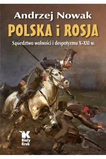 Polska i Rosja. Sąsiedztwo wolności i despotyzmu X-XXI w.
