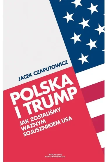Polska i Trump. Jak zostaliśmy ważnym sojusznikiem USA