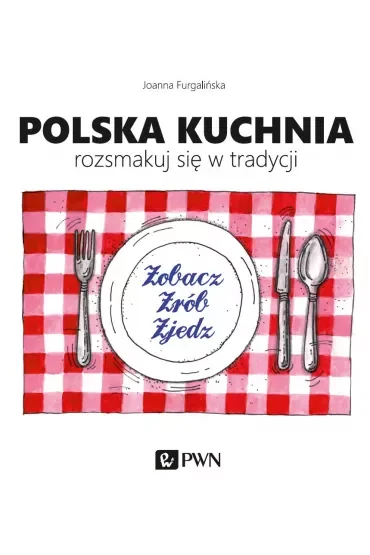 Polska kuchnia. Rozsmakuj się w tradycji.