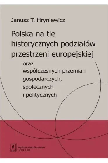Polska na tle historycznych podziałów oraz współczesnych przemian gospodarczych, społecznych i politycznych
