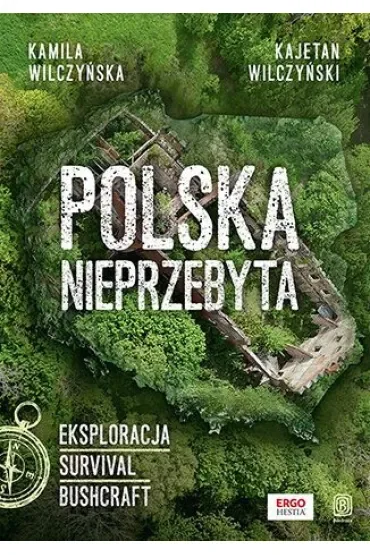 Polska nieprzebyta. Eksploracja, survival, bushcraft