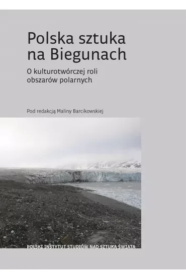 Polska sztuka na Biegunach. O kulturotwórczej roli obszarów polarnych