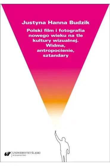 Polski film i fotografia nowego wieku na tle kultury wizualnej. Widma, atropocienie, sztandary