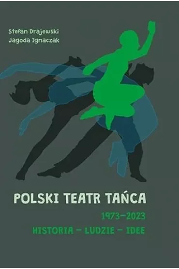 Polski Teatr Tańca 1973–2023. Historia – ludzie – idee