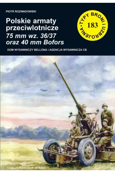 Polskie armaty przeciwlotnicze 75 mm wz. 36/37 oraz 40 mm Bofors. Seria Typy Broni i Uzbrojenia. Zeszyt 183