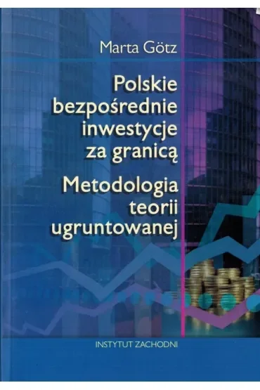 Polskie bezpośrednie inwestycje za granicą. Metodologia teorii ugruntowanej