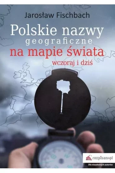 Polskie nazwy geograficzne na mapie świata. Wczoraj i dziś