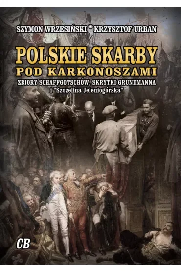 Polskie skarby pod Karkonoszami. Skarby Schaffgotschów, skrytki Grundmanna i "Szczelina Jeleniogórska"