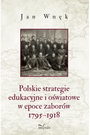 Polskie strategie edukacyjne i oświatowe w epoce zaborów 1795–1918