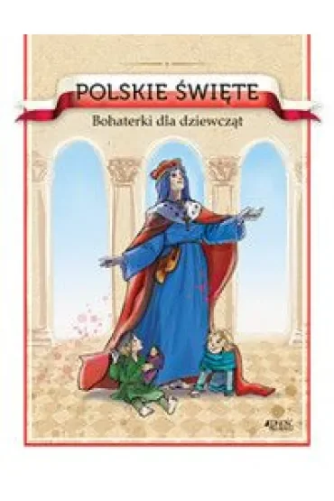 Polskie święte. Bohaterki dla dziewcząt