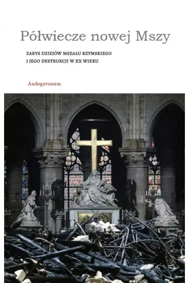 Półwiecze nowej Mszy. Zarys dziejów Mszału rzymskiego i jego destrukcji w XX wieku