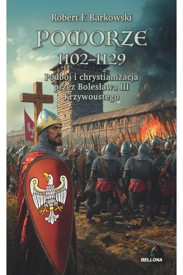 Pomorze 1102-1129. Podbój i chrystizanizacja przez Bolesława III Krzywoustego