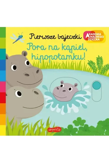 Pora na kąpiel, hipopotamku! Akademia Mądrego Dziecka. Pierwsze bajeczki