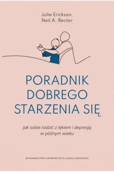 Poradnik dobrego starzenia się. Jak sobie radzić z lękiem i depresją w późnym wieku