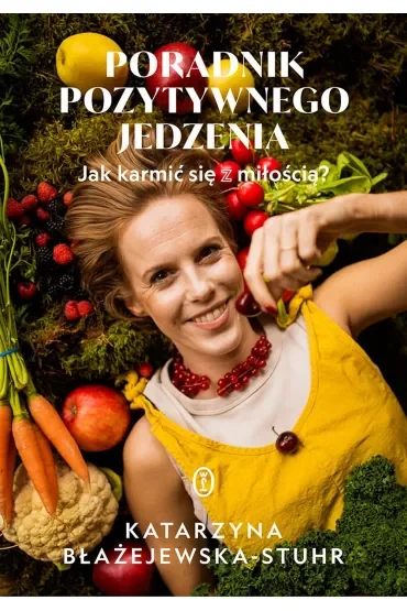 Poradnik pozytywnego jedzenia. Jak karmić się z miłością?