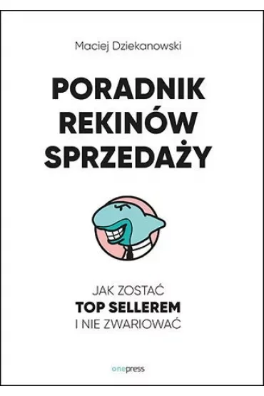 Poradnik Rekinów Sprzedaży. Jak zostać Top Sellerem i nie zwariować