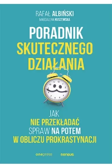 Poradnik skutecznego działania. Jak nie przekładać spraw na potem w obliczu prokrastynacji
