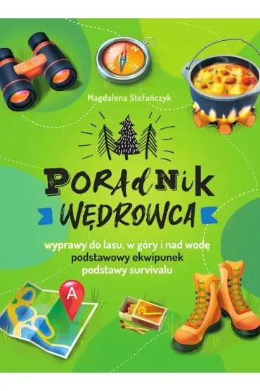 Poradnik wędrowca. Wyprawy do lasu, góry i nad wodę