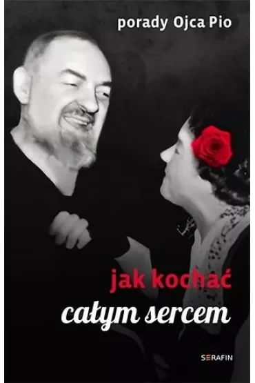 Porady Ojca Pio. Jak kochać całym sercem