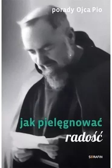 Porady Ojca Pio. Jak pielęgnować radość
