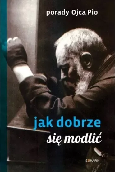 Porady Ojca Pio. Jak się dobrze modlić