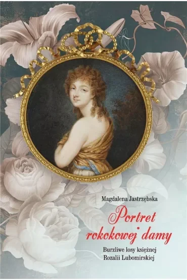 Portret rokokowej damy. Burzliwe losy księżnej Rozalii Lubomirskiej