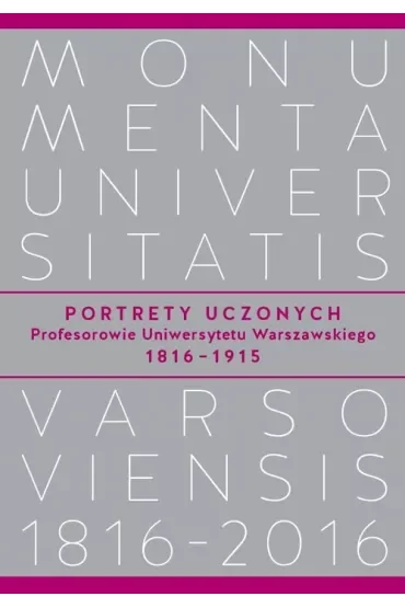 Portrety Uczonych. Profesorowie Uniwersytetu Warszawskiego 1816-1915