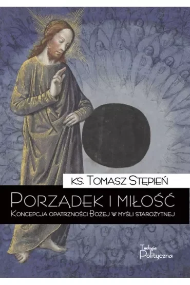 Porządek i miłość. Koncepcja opatrzności Bożej w myśli starożytnej