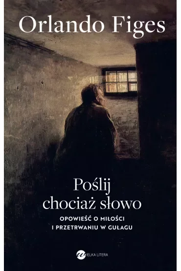 Poślij chociaż słowo. Opowieść o miłości i przetrwaniu w Gułagu