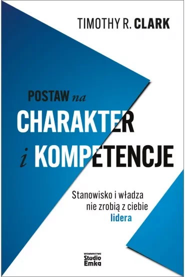 Postaw na charakter i kompetencje. Stanowisko i władza nie zrobią z ciebie lidera