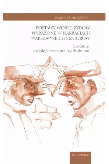 Postawy wobec Żydów wyrażone w narracjach warszawskich seniorów. Studium socjologicznej analizy dyskursu