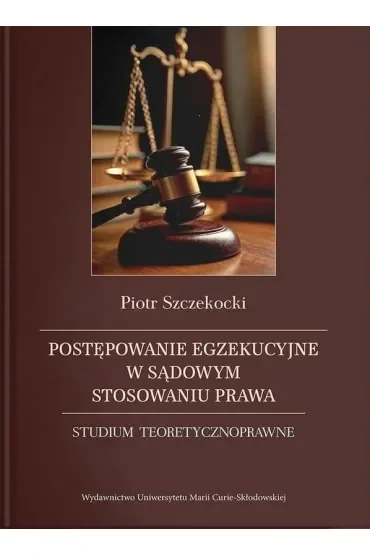Postępowanie egzekucyjne w sądowym stosowaniu prawa. Studium teoretycznoprawne