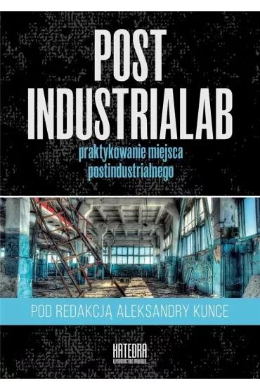 PostindustriaLab Praktykowanie miejsca postindustrialnego