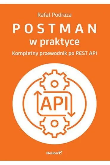 Postman w praktyce. Kompletny przewodnik po REST API