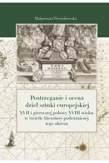 Postrzeganie i ocena dzieł sztuki europejskiej XVII i pierwszej połowy XVIII wieku w świetle literatury podróżniczej tego okresu