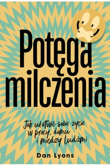 Potęga milczenia. Jak ułatwić sobie życie w pracy, domu i między ludźmi