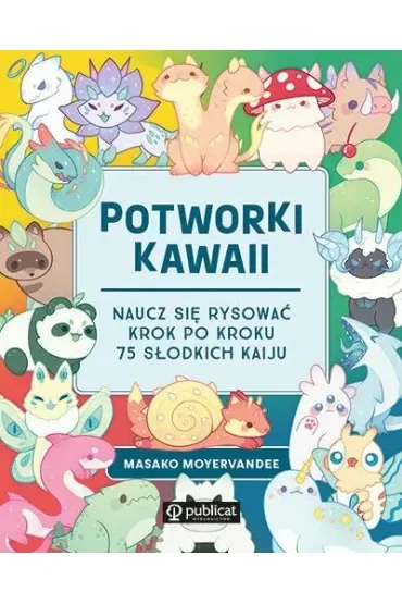 Potworki kawaii. Naucz się rysować krok po kroku. 75 słodkich kaiju