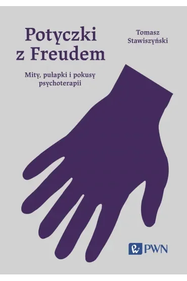 Potyczki z Freudem. Mity, pułapki i pokusy psychoterapii
