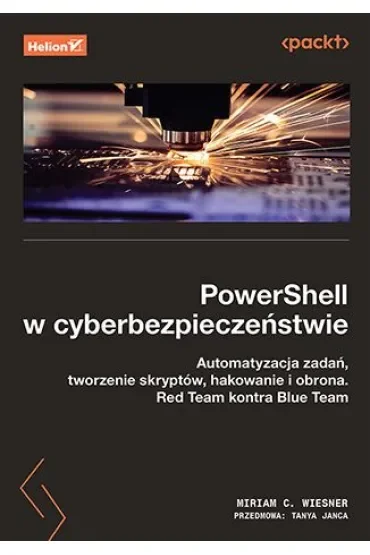 PowerShell w cyberbezpieczeństwie. Automatyzacja zadań, tworzenie skryptów, hakowanie i obrona. Red Team kontra Blue Team